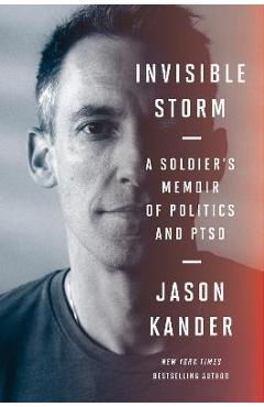Invisible Storm: A Soldier's Memoir of Politics and Ptsd - Jason Kander Invisible Storm: A Soldier's Memoir of Politics and Ptsd - Jason Kander