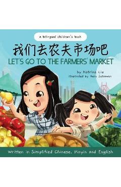 Let's Go to the Farmers' Market - Written in Simplified Chinese, Pinyin, and English - Katrina Liu Let's Go to the Farmers' Market - Written in Simplified Chinese, Pinyin, and English - Katrina Liu