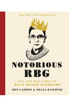 Notorious RBG: The Life and Times of Ruth Bader Ginsburg - Irin Carmon Notorious RBG: The Life and Times of Ruth Bader Ginsburg - Irin Carmon