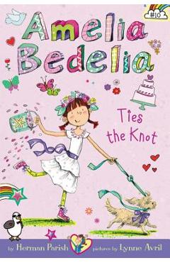 Amelia Bedelia Chapter Book #10: Amelia Bedelia Ties the Knot - Herman Parish Amelia Bedelia Chapter Book #10: Amelia Bedelia Ties the Knot - Herman Parish