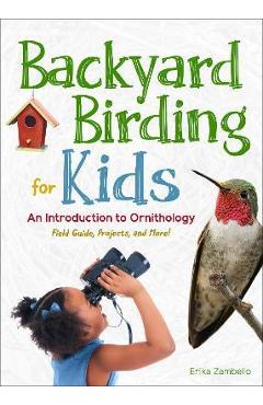Backyard Birding for Kids: An Introduction to Ornithology - Erika Zambello Backyard Birding for Kids: An Introduction to Ornithology - Erika Zambello