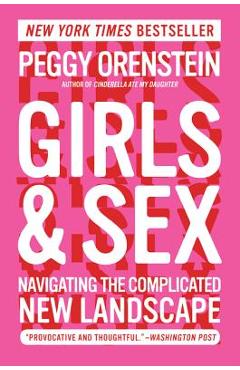 Girls & Sex: Navigating the Complicated New Landscape - Peggy Orenstein Girls & Sex: Navigating the Complicated New Landscape - Peggy Orenstein