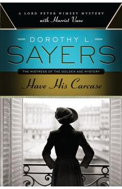 Have His Carcase: A Lord Peter Wimsey Mystery with Harriet Vane - Dorothy L. Sayers Have His Carcase: A Lord Peter Wimsey Mystery with Harriet Vane - Dorothy L. Sayers
