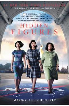Hidden Figures: The American Dream and the Untold Story of the Black Women Mathematicians Who Helped Win the Space Race - Margot Lee Shetterly Hidden Figures: The American Dream and the Untold Story of the Black Women Mathematicians Who Helped Win the Space Race - Margot Lee Shetterly