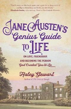 Jane Austen's Genius Guide to Life: On Love, Friendship, and Becoming the Person God Created You to Be - Haley Stewart Jane Austen's Genius Guide to Life: On Love, Friendship, and Becoming the Person God Created You to Be - Haley Stewart