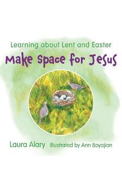 Make Space for Jesus: Learning about Lent and Easter - Laura Alary Make Space for Jesus: Learning about Lent and Easter - Laura Alary