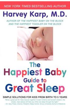 The Happiest Baby Guide to Great Sleep: Simple Solutions for Kids from Birth to 5 Years - Harvey Karp The Happiest Baby Guide to Great Sleep: Simple Solutions for Kids from Birth to 5 Years - Harvey Karp