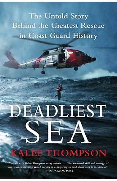 Deadliest Sea: The Untold Story Behind the Greatest Rescue in Coast Guard History - Kalee Thompson Deadliest Sea: The Untold Story Behind the Greatest Rescue in Coast Guard History - Kalee Thompson