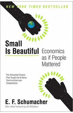 Small Is Beautiful: Economics as If People Mattered - E. F. Schumacher Small Is Beautiful: Economics as If People Mattered - E. F. Schumacher
