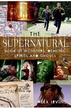 The supernatural Book of Monsters, Spirits, Demons, and Ghouls - Alex Irvine The supernatural Book of Monsters, Spirits, Demons, and Ghouls - Alex Irvine