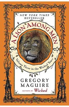 A Lion Among Men: Volume Three in the Wicked Years - Gregory Maguire A Lion Among Men: Volume Three in the Wicked Years - Gregory Maguire