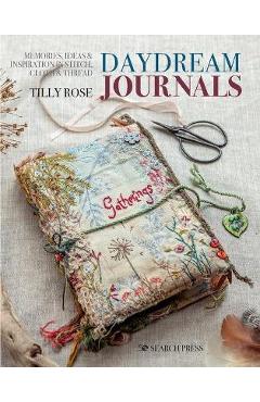Daydream Journals: Memories, Ideas and Inspiration in Stitch, Cloth & Thread - Tilly Rose Daydream Journals: Memories, Ideas and Inspiration in Stitch, Cloth & Thread - Tilly Rose