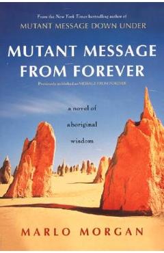 Mutant Message from Forever: A Novel of Aboriginal Wisom - Marlo Morgan Mutant Message from Forever: A Novel of Aboriginal Wisom - Marlo Morgan