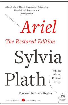 Ariel: The Restored Edition: A Facsimile of Plath's Manuscript, Reinstating Her Original Selection and Arrangement - Sylvia Plath Ariel: The Restored Edition: A Facsimile of Plath's Manuscript, Reinstating Her Original Selection and Arrangement - Sylvia Plath