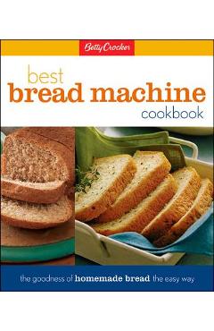 Betty Crocker's Best Bread Machine Cookbook: The Goodness of Homemade Bread the Easy Way - Lois L. Tlusty Betty Crocker's Best Bread Machine Cookbook: The Goodness of Homemade Bread the Easy Way - Lois L. Tlusty