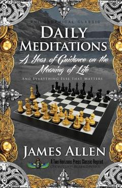 Daily Meditations: A Year of Guidance on the Meaning of Life - James Allen Daily Meditations: A Year of Guidance on the Meaning of Life - James Allen