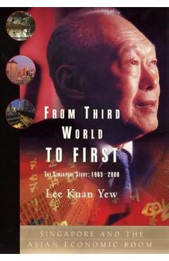 From Third World to First: Singapore and the Asian Economic Boom - Lee Kuan Yew From Third World to First: Singapore and the Asian Economic Boom - Lee Kuan Yew