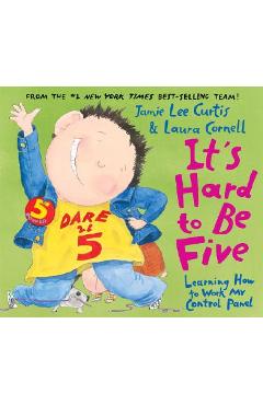 It's Hard to Be Five: Learning How to Work My Control Panel - Jamie Lee Curtis It's Hard to Be Five: Learning How to Work My Control Panel - Jamie Lee Curtis