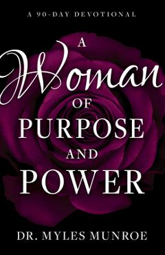 A Woman of Purpose and Power: A 90-Day Devotional - Myles Munroe A Woman of Purpose and Power: A 90-Day Devotional - Myles Munroe