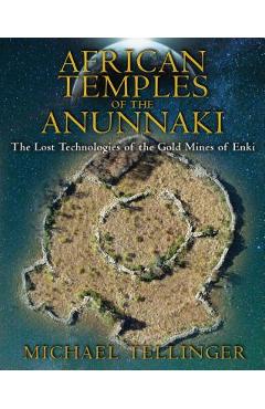 African Temples of the Anunnaki: The Lost Technologies of the Gold Mines of Enki - Michael Tellinger African Temples of the Anunnaki: The Lost Technologies of the Gold Mines of Enki - Michael Tellinger