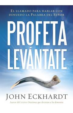 Profeta Levántate: El Llamado Para Hablar Con Denuedo La Palabra del Señor - John Eckhardt Profeta Levántate: El Llamado Para Hablar Con Denuedo La Palabra del Señor - John Eckhardt