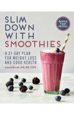 Slim Down with Smoothies: A 21-Day Plan for Weight Loss and Good Health - Laura Burak Slim Down with Smoothies: A 21-Day Plan for Weight Loss and Good Health - Laura Burak