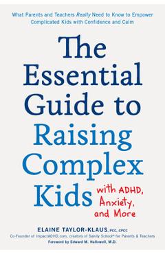 The Essential Guide to Raising Complex Kids with Adhd, Anxiety, and More: What Parents and Teachers Really Need to Know to Empower Complicated Kids wi - Elaine Taylor-klaus The Essential Guide to Raising Complex Kids with Adhd, Anxiety, and More: What Parents and Teachers Really Need to Know to Empower Complicated Kids wi - Elaine Taylor-klaus