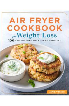Air Fryer Cookbook for Weight Loss: 100 Crave-Worthy Favorites Made Healthy - Jamie Yonash Air Fryer Cookbook for Weight Loss: 100 Crave-Worthy Favorites Made Healthy - Jamie Yonash