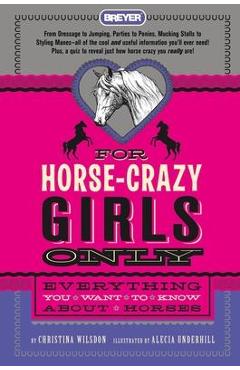 For Horse-Crazy Girls Only: Everything You Want to Know about Horses - Christina Wilsdon For Horse-Crazy Girls Only: Everything You Want to Know about Horses - Christina Wilsdon