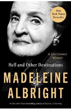 Hell and Other Destinations: A 21st-Century Memoir - Madeleine Albright Hell and Other Destinations: A 21st-Century Memoir - Madeleine Albright