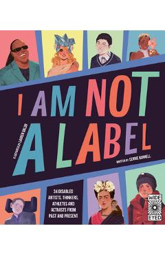I Am Not a Label: 34 Disabled Artists, Thinkers, Athletes and Activists from Past and Present - Cerrie Burnell I Am Not a Label: 34 Disabled Artists, Thinkers, Athletes and Activists from Past and Present - Cerrie Burnell