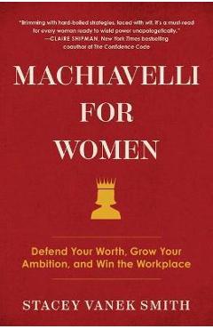 Machiavelli for Women: Defend Your Worth, Grow Your Ambition, and Win the Workplace - Stacey Vanek Smith Machiavelli for Women: Defend Your Worth, Grow Your Ambition, and Win the Workplace - Stacey Vanek Smith