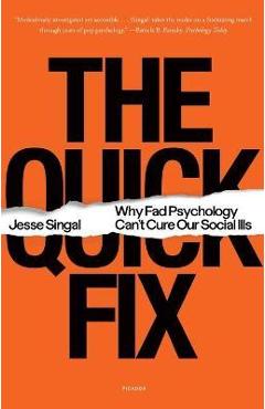 The Quick Fix: Why Fad Psychology Can't Cure Our Social Ills - Jesse Singal The Quick Fix: Why Fad Psychology Can't Cure Our Social Ills - Jesse Singal