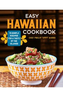 Easy Hawaiian Cookbook: 70 Simple Recipes for a Taste of the Islands - Chef Philip Aiona Easy Hawaiian Cookbook: 70 Simple Recipes for a Taste of the Islands - Chef Philip Aiona