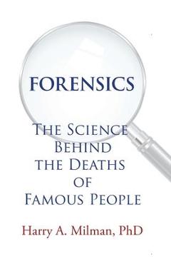 Forensics: The Science Behind the Deaths of Famous People - Harry A. Milman Forensics: The Science Behind the Deaths of Famous People - Harry A. Milman