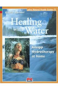 Healing with Water: Kneipp Hydrotherapy at Home - Giselle Roeder Healing with Water: Kneipp Hydrotherapy at Home - Giselle Roeder