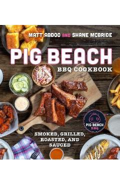 Pig Beach BBQ Cookbook: Smoked, Grilled, Roasted, and Sauced - Matt Abdoo Pig Beach BBQ Cookbook: Smoked, Grilled, Roasted, and Sauced - Matt Abdoo