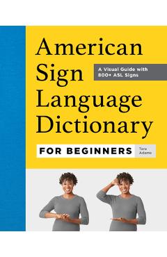 American Sign Language Dictionary for Beginners: A Visual Guide with 800+ ASL Signs - Tara Adams American Sign Language Dictionary for Beginners: A Visual Guide with 800+ ASL Signs - Tara Adams