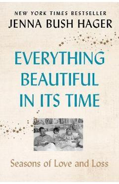 Everything Beautiful in Its Time: Seasons of Love and Loss - Jenna Bush Hager Everything Beautiful in Its Time: Seasons of Love and Loss - Jenna Bush Hager