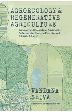 Agroecology and Regenerative Agriculture: Sustainable Solutions for Hunger, Poverty, and Climate Change - Vandana Shiva Agroecology and Regenerative Agriculture: Sustainable Solutions for Hunger, Poverty, and Climate Change - Vandana Shiva