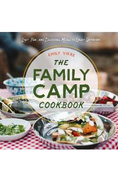 The Family Camp Cookbook: Easy, Fun, and Delicious Meals to Enjoy Outdoors - Emily Vikre The Family Camp Cookbook: Easy, Fun, and Delicious Meals to Enjoy Outdoors - Emily Vikre