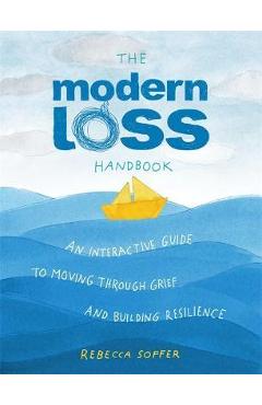 The Modern Loss Handbook: An Interactive Guide to Moving Through Grief and Building Your Resilience - Rebecca Soffer The Modern Loss Handbook: An Interactive Guide to Moving Through Grief and Building Your Resilience - Rebecca Soffer