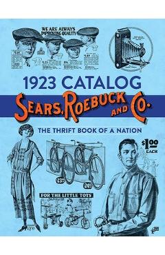 1923 Catalog Sears, Roebuck and Co.: The Thrift Book of a Nation - Sears Roebuck And Co 1923 Catalog Sears, Roebuck and Co.: The Thrift Book of a Nation - Sears Roebuck And Co