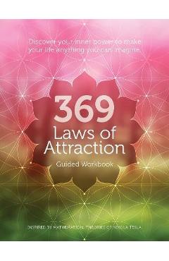 369 Laws of Attraction Guided Workbook: Discover Your Inner Power to Make Your Life Anything You Can Imagine - Editors Of Chartwell Books 369 Laws of Attraction Guided Workbook: Discover Your Inner Power to Make Your Life Anything You Can Imagine - Editors Of Chartwell Books