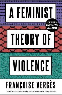 A Feminist Theory of Violence: A Decolonial Perspective - Françoise Vergès A Feminist Theory of Violence: A Decolonial Perspective - Françoise Vergès