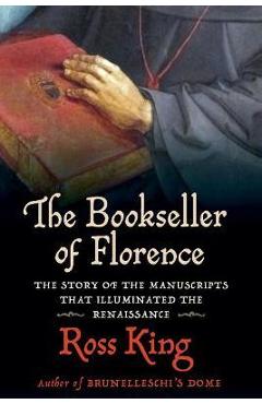 The Bookseller of Florence: The Story of the Manuscripts That Illuminated the Renaissance - Ross King The Bookseller of Florence: The Story of the Manuscripts That Illuminated the Renaissance - Ross King