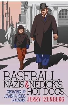 Baseball, Nazis & Nedick's Hot Dogs: Growing up Jewish in the 1930s in Newark - Jerry Izenberg Baseball, Nazis & Nedick's Hot Dogs: Growing up Jewish in the 1930s in Newark - Jerry Izenberg