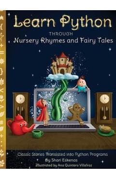 Learn Python through Nursery Rhymes and Fairy Tales: Classic Stories Translated into Python Programs (Coding for Kids and Beginners) - Shari Eskenas Learn Python through Nursery Rhymes and Fairy Tales: Classic Stories Translated into Python Programs (Coding for Kids and Beginners) - Shari Eskenas