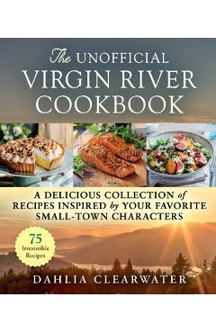 The Unofficial Virgin River Cookbook: A Delicious Collection of Recipes Inspired by Your Favorite Small-Town Characters - Dahlia Clearwater The Unofficial Virgin River Cookbook: A Delicious Collection of Recipes Inspired by Your Favorite Small-Town Characters - Dahlia Clearwater