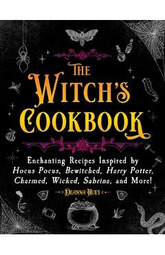 The Witch's Cookbook: Enchanting Recipes Inspired by Hocus Pocus, Bewitched, Harry Potter, Charmed, Wicked, Sabrina, and More! - Deanna Huey The Witch's Cookbook: Enchanting Recipes Inspired by Hocus Pocus, Bewitched, Harry Potter, Charmed, Wicked, Sabrina, and More! - Deanna Huey
